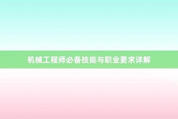 机械工程师必备技能与职业要求详解