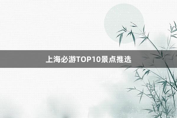 上海必游TOP10景点推选